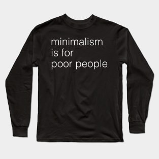 minimalism is for poor people Long Sleeve T-Shirt